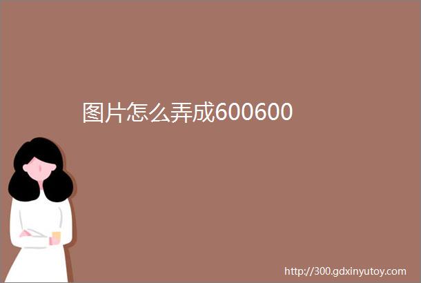 图片怎么弄成600600