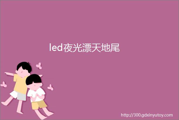 led夜光漂天地尾