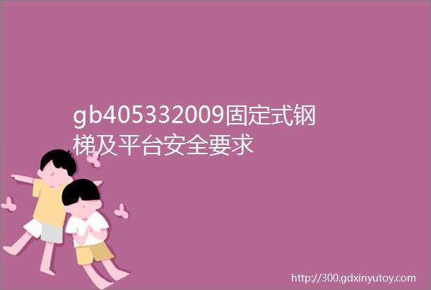 gb405332009固定式钢梯及平台安全要求