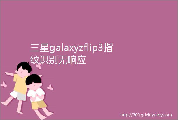 三星galaxyzflip3指纹识别无响应