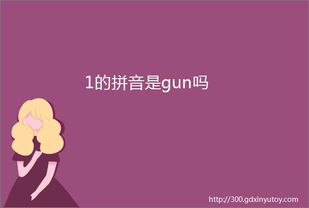 1的拼音是gun吗