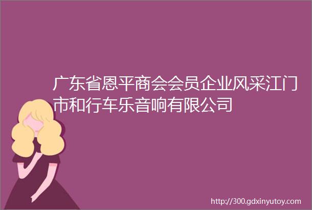 广东省恩平商会会员企业风采江门市和行车乐音响有限公司