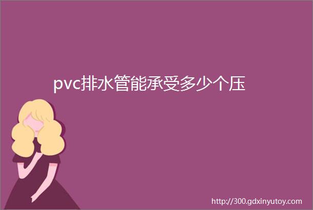 pvc排水管能承受多少个压