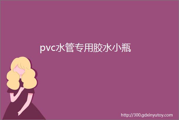 pvc水管专用胶水小瓶