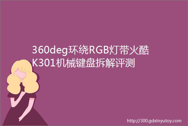 360deg环绕RGB灯带火酷K301机械键盘拆解评测