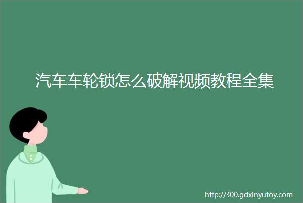 汽车车轮锁怎么破解视频教程全集