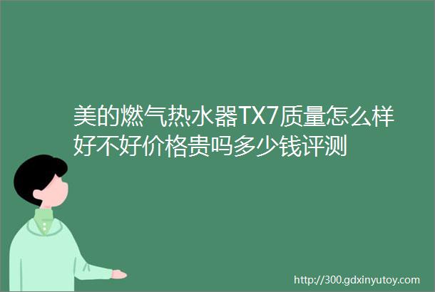 美的燃气热水器TX7质量怎么样好不好价格贵吗多少钱评测