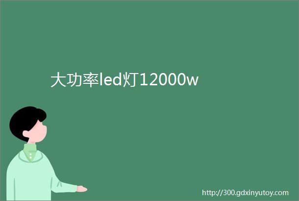 大功率led灯12000w