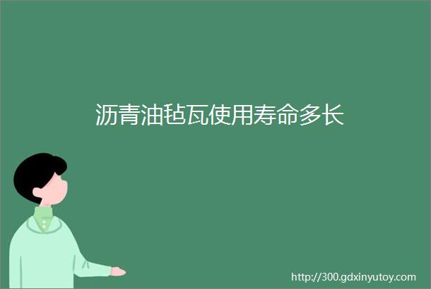 沥青油毡瓦使用寿命多长