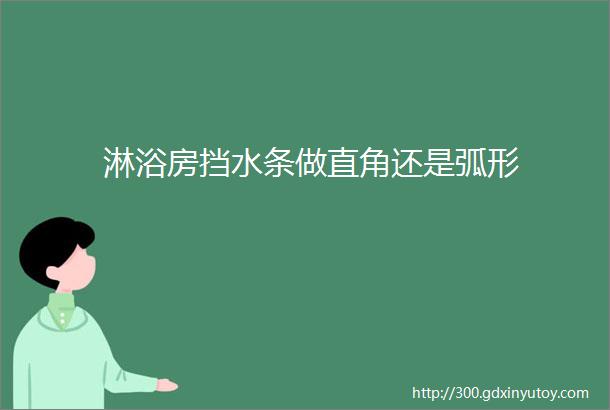 淋浴房挡水条做直角还是弧形