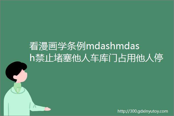 看漫画学条例mdashmdash禁止堵塞他人车库门占用他人停车位妨碍他人通行