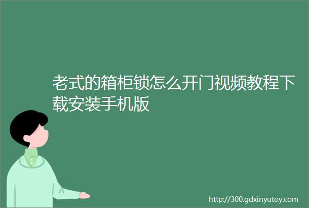 老式的箱柜锁怎么开门视频教程下载安装手机版