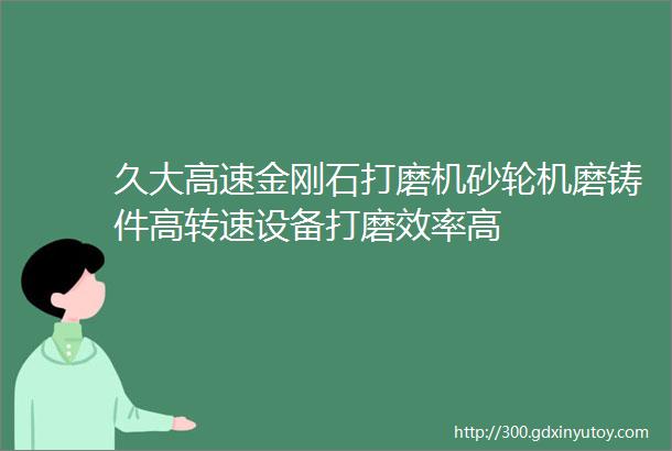 久大高速金刚石打磨机砂轮机磨铸件高转速设备打磨效率高