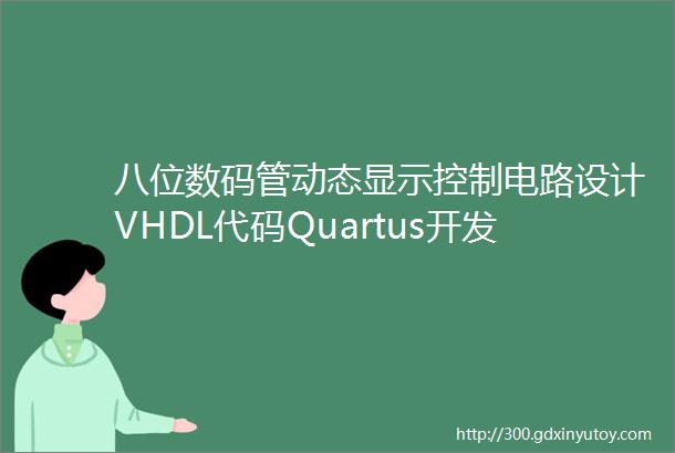 八位数码管动态显示控制电路设计VHDL代码Quartus开发板