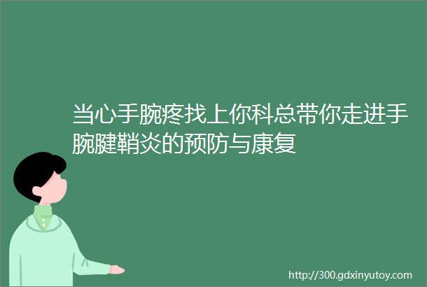 当心手腕疼找上你科总带你走进手腕腱鞘炎的预防与康复