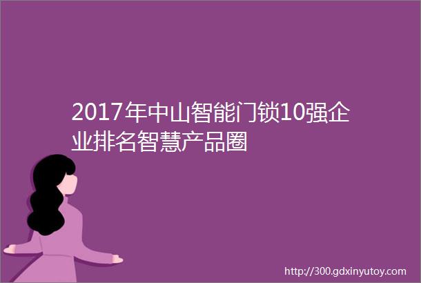 2017年中山智能门锁10强企业排名智慧产品圈