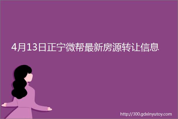 4月13日正宁微帮最新房源转让信息