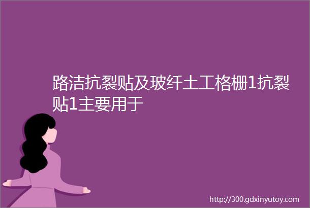 路洁抗裂贴及玻纤土工格栅1抗裂贴1主要用于