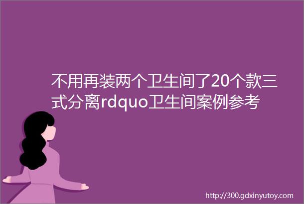 不用再装两个卫生间了20个款三式分离rdquo卫生间案例参考一下