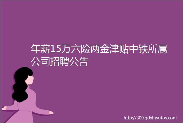 年薪15万六险两金津贴中铁所属公司招聘公告