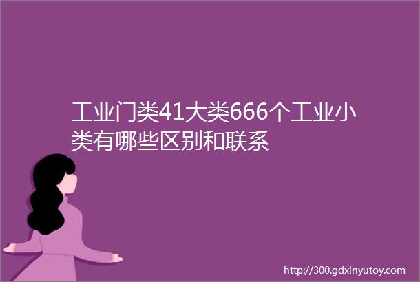 工业门类41大类666个工业小类有哪些区别和联系