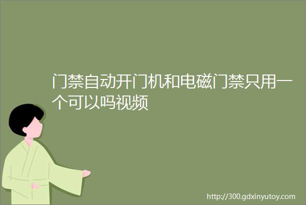 门禁自动开门机和电磁门禁只用一个可以吗视频