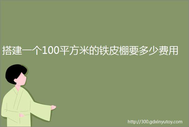 搭建一个100平方米的铁皮棚要多少费用