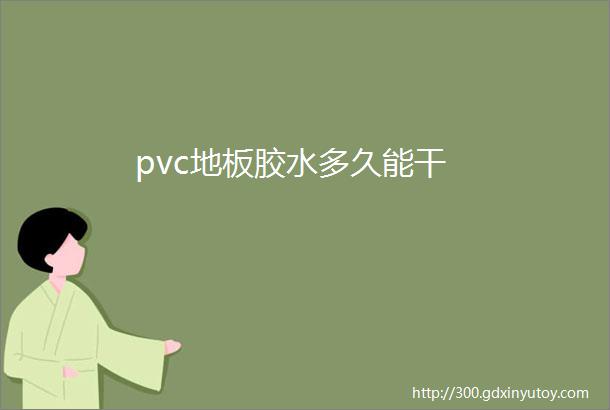 pvc地板胶水多久能干