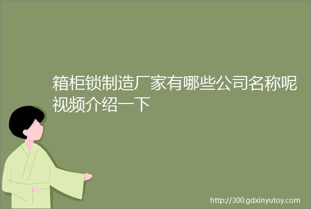 箱柜锁制造厂家有哪些公司名称呢视频介绍一下