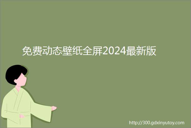 免费动态壁纸全屏2024最新版