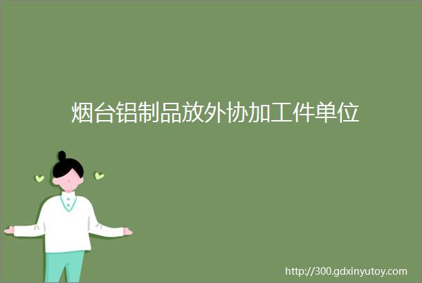 烟台铝制品放外协加工件单位