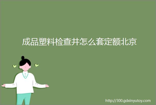 成品塑料检查井怎么套定额北京