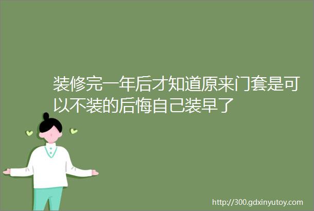 装修完一年后才知道原来门套是可以不装的后悔自己装早了