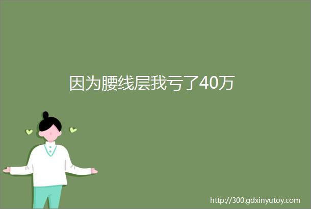 因为腰线层我亏了40万