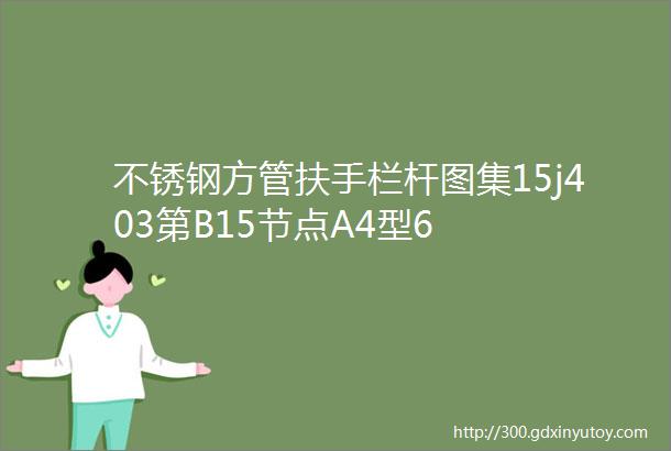 不锈钢方管扶手栏杆图集15j403第B15节点A4型6