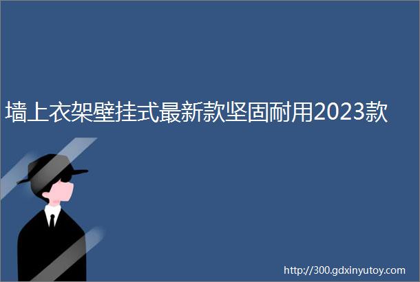 墙上衣架壁挂式最新款坚固耐用2023款