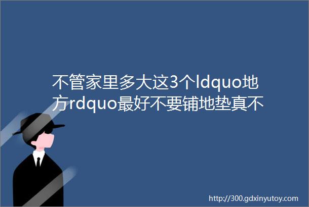 不管家里多大这3个ldquo地方rdquo最好不要铺地垫真不是迷信都是经验所得