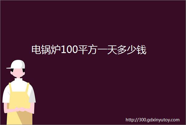 电锅炉100平方一天多少钱