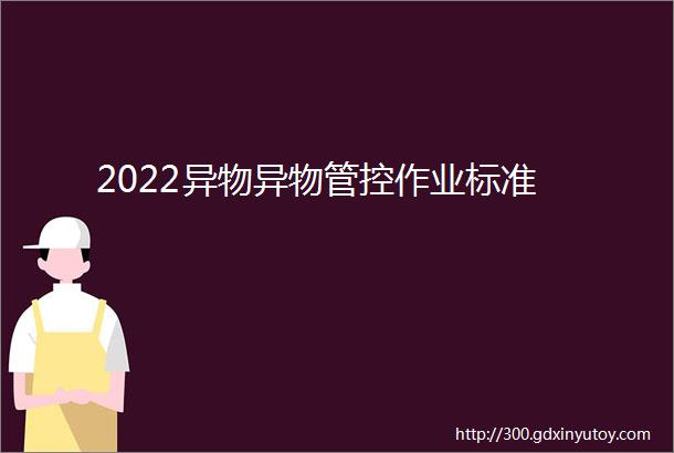 2022异物异物管控作业标准