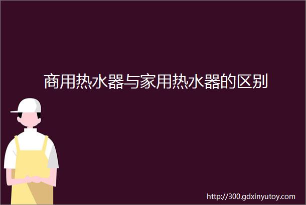 商用热水器与家用热水器的区别