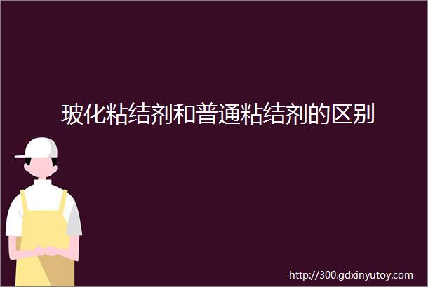 玻化粘结剂和普通粘结剂的区别