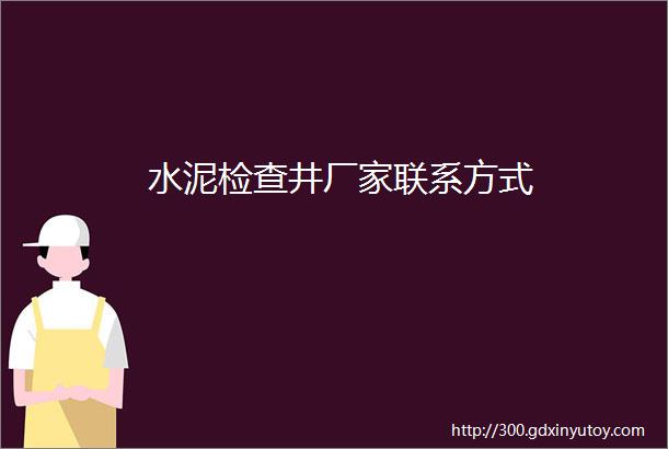 水泥检查井厂家联系方式