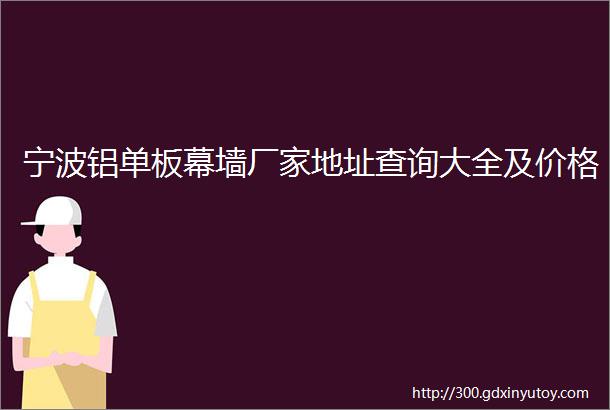 宁波铝单板幕墙厂家地址查询大全及价格