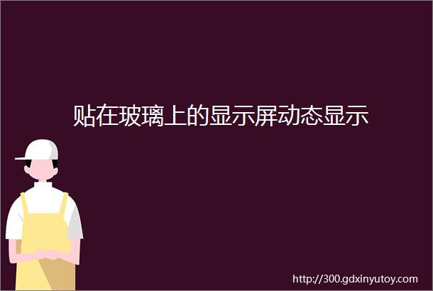 贴在玻璃上的显示屏动态显示