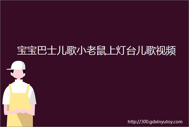 宝宝巴士儿歌小老鼠上灯台儿歌视频