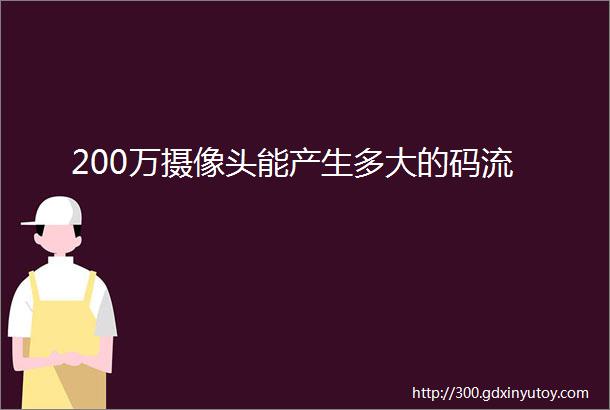 200万摄像头能产生多大的码流