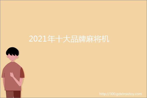 2021年十大品牌麻将机