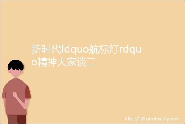 新时代ldquo航标灯rdquo精神大家谈二