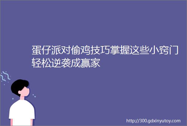 蛋仔派对偷鸡技巧掌握这些小窍门轻松逆袭成赢家