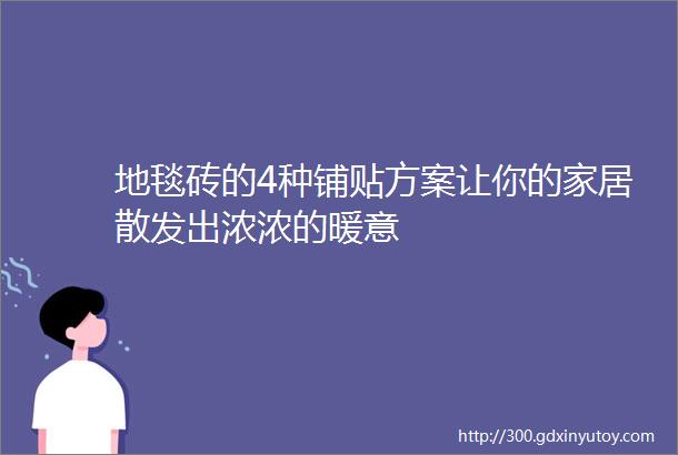 地毯砖的4种铺贴方案让你的家居散发出浓浓的暖意